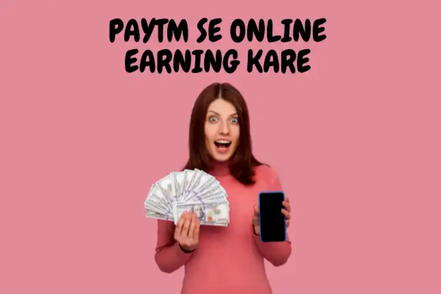 Paytm se Online Earning Karne Ki Jankari Hindi Me