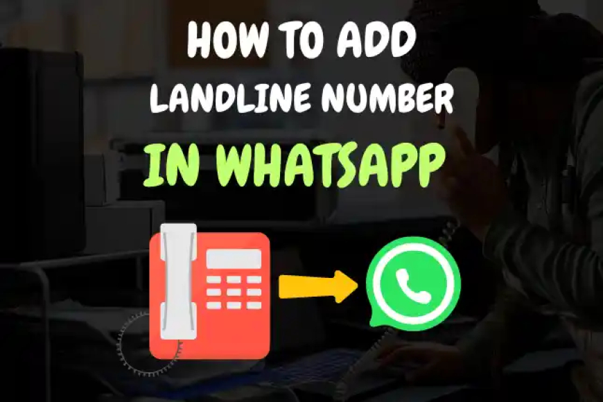 Landline Number Whatsapp Par Add Karne ki Jankari