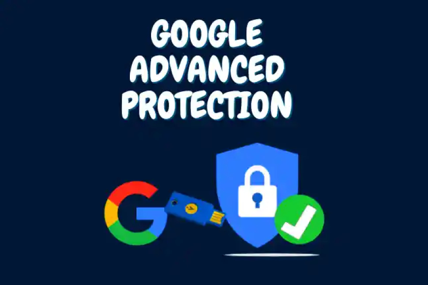 Google Advanced Protection 2023 ki Jankari