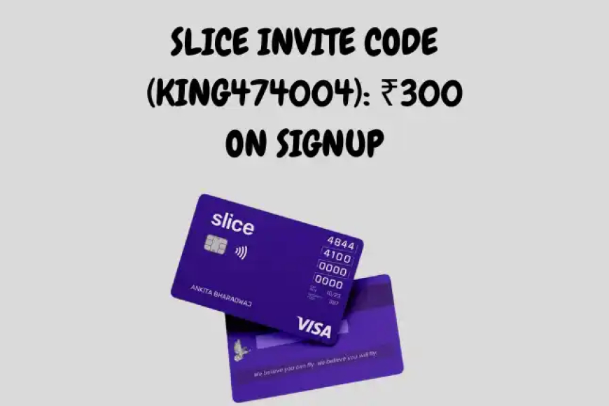 Slice Invite Code (KING474004): ₹300 on Signup