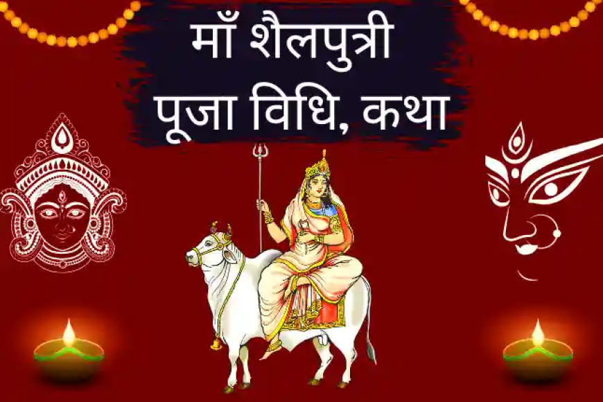 Maa Shailputri Vrat Katha Puja Vidhi | मां शैलपुत्री की पूजा विधि कथा मंत्र और आरती