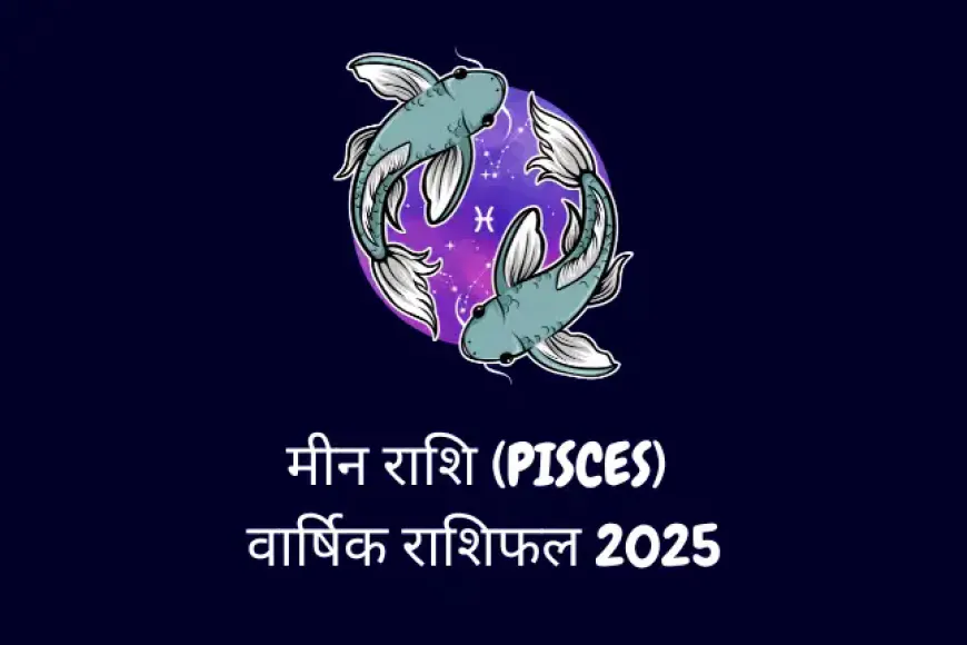 मीन राशि (Pisces) (फरवरी 19 से मार्च 20) Varshik Rashifal 2025