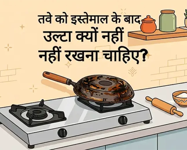 तवे को इस्तेमाल के बाद उल्टा क्यों नहीं रखना चाहिए?